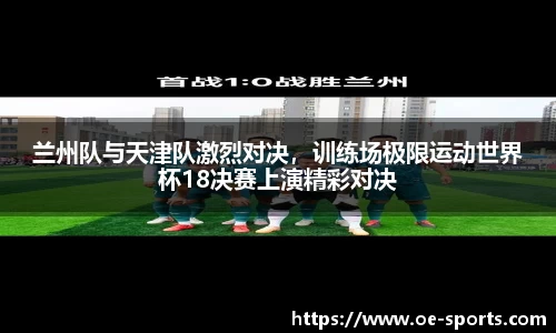 兰州队与天津队激烈对决，训练场极限运动世界杯18决赛上演精彩对决