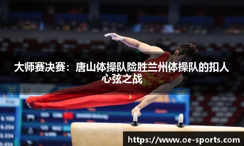 大师赛决赛：唐山体操队险胜兰州体操队的扣人心弦之战
