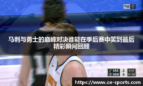 马刺与勇士的巅峰对决谁能在季后赛中笑到最后精彩瞬间回顾