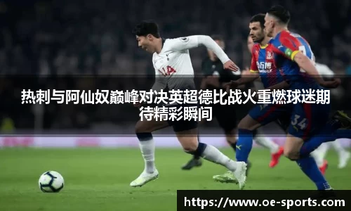热刺与阿仙奴巅峰对决英超德比战火重燃球迷期待精彩瞬间