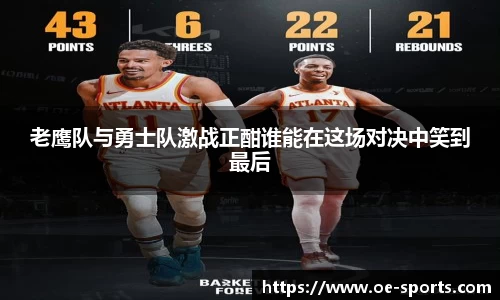 老鹰队与勇士队激战正酣谁能在这场对决中笑到最后